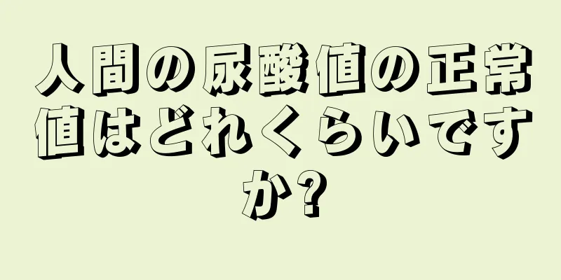 人間の尿酸値の正常値はどれくらいですか?