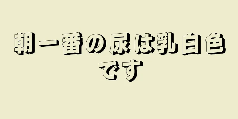 朝一番の尿は乳白色です