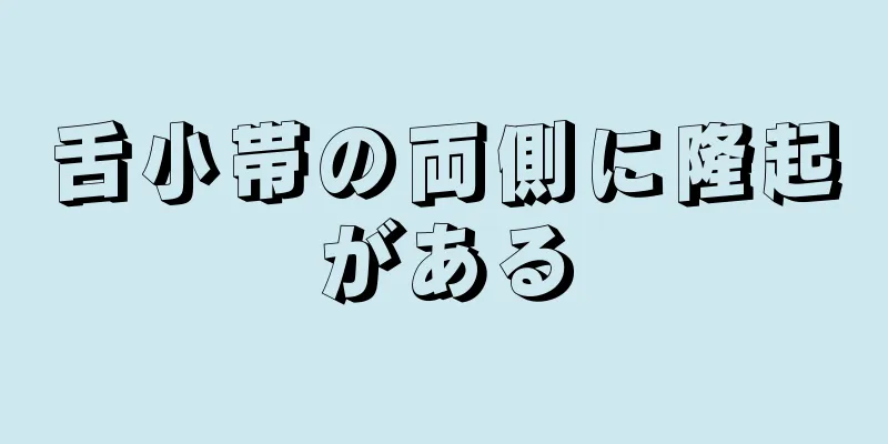 舌小帯の両側に隆起がある