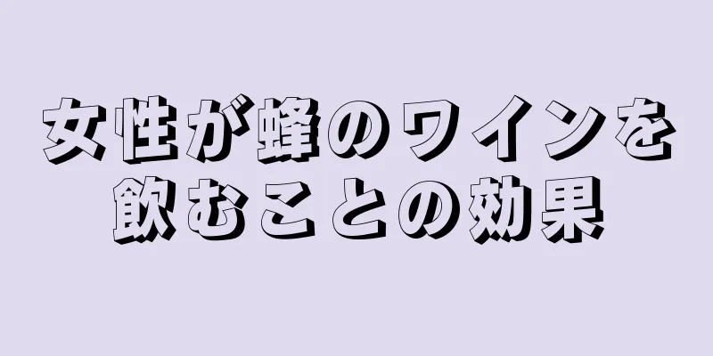 女性が蜂のワインを飲むことの効果