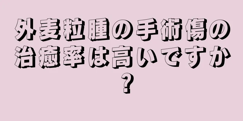 外麦粒腫の手術傷の治癒率は高いですか？