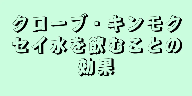 クローブ・キンモクセイ水を飲むことの効果