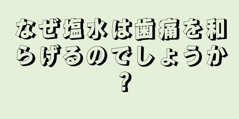 なぜ塩水は歯痛を和らげるのでしょうか？