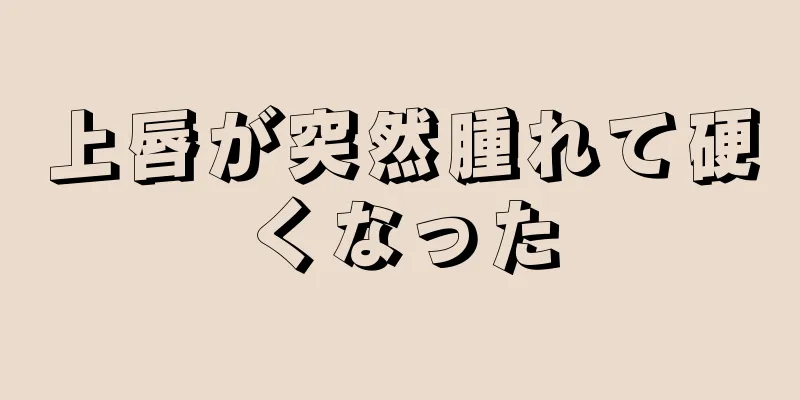 上唇が突然腫れて硬くなった