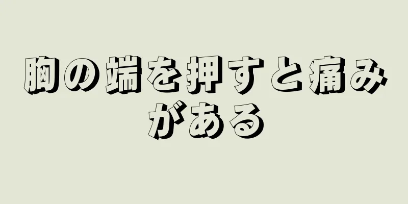 胸の端を押すと痛みがある