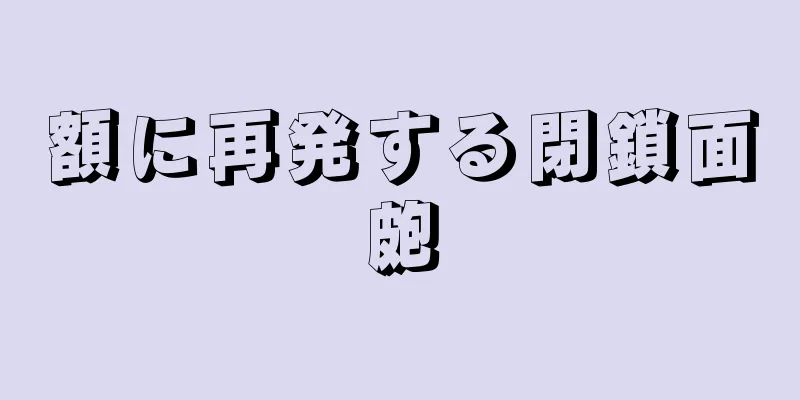 額に再発する閉鎖面皰