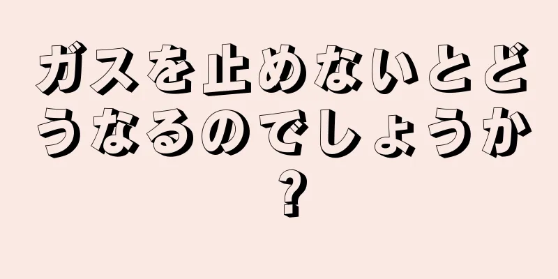 ガスを止めないとどうなるのでしょうか？