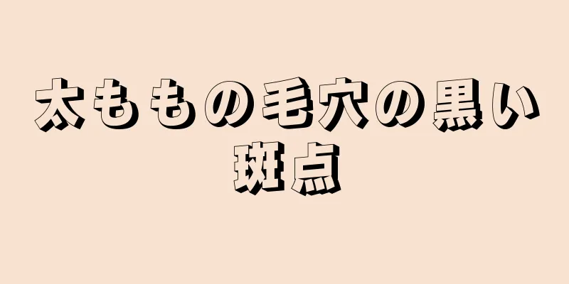 太ももの毛穴の黒い斑点