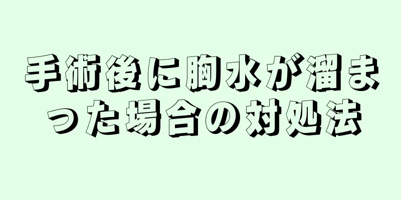 手術後に胸水が溜まった場合の対処法