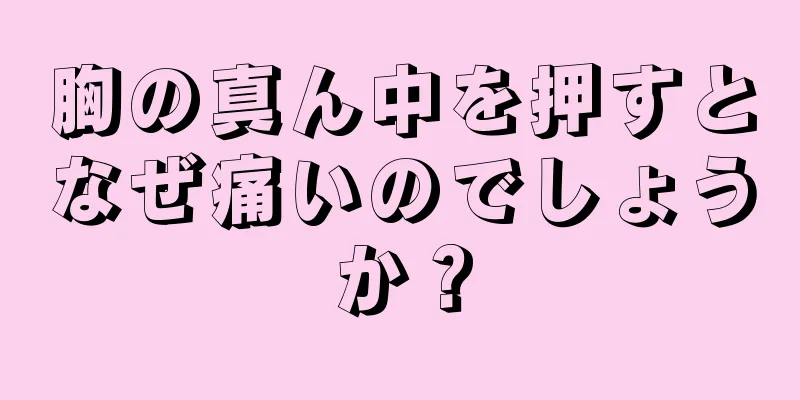 胸の真ん中を押すとなぜ痛いのでしょうか？