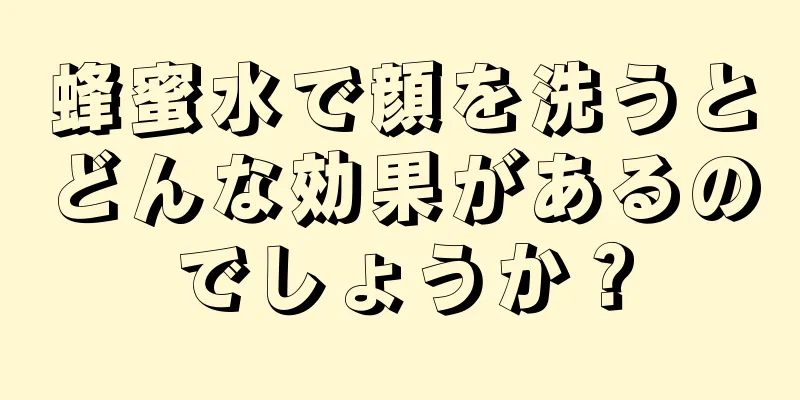 蜂蜜水で顔を洗うとどんな効果があるのでしょうか？