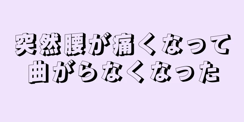 突然腰が痛くなって曲がらなくなった