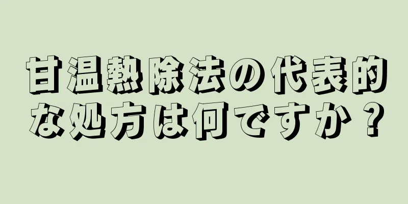 甘温熱除法の代表的な処方は何ですか？