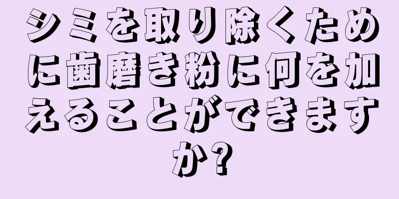 シミを取り除くために歯磨き粉に何を加えることができますか?