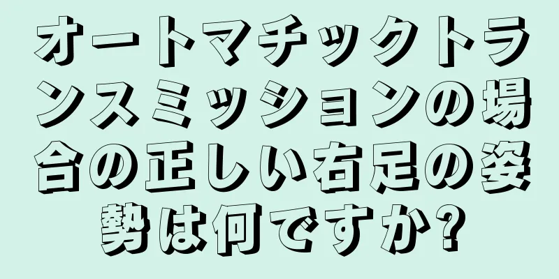 オートマチックトランスミッションの場合の正しい右足の姿勢は何ですか?