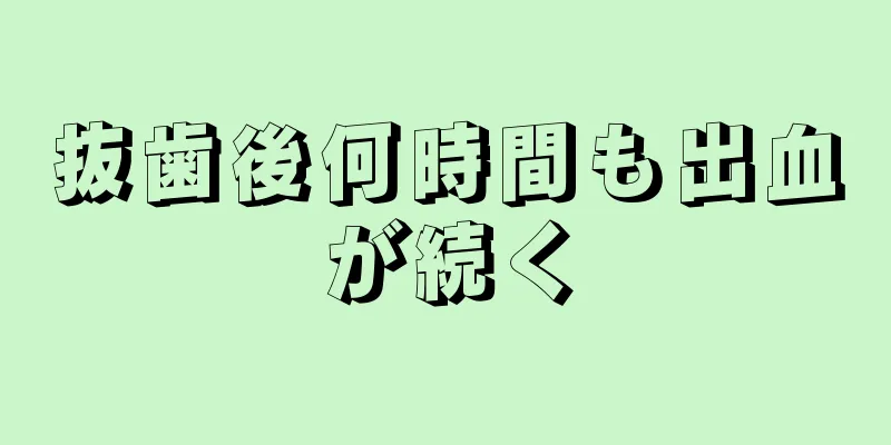 抜歯後何時間も出血が続く