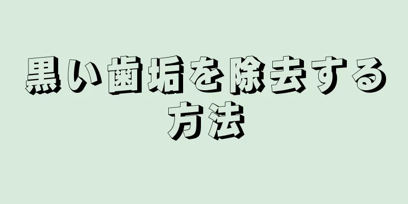 黒い歯垢を除去する方法