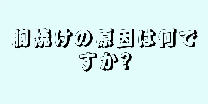 胸焼けの原因は何ですか?