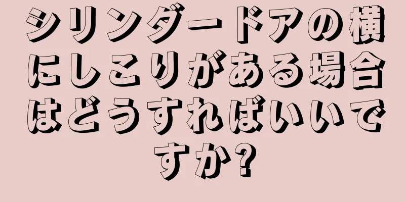 シリンダードアの横にしこりがある場合はどうすればいいですか?