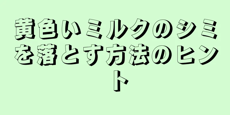 黄色いミルクのシミを落とす方法のヒント