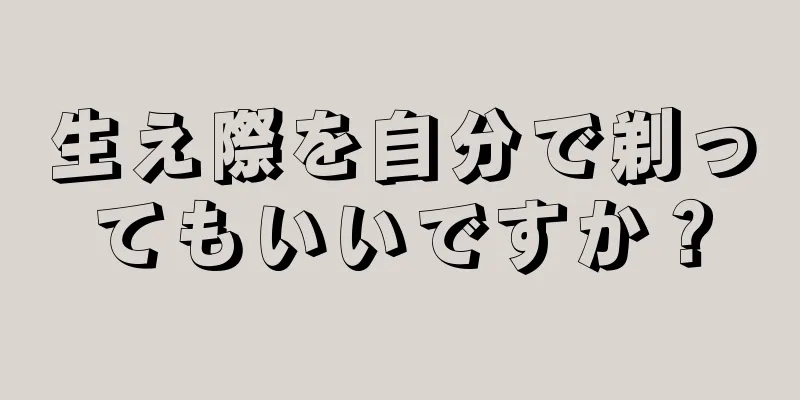 生え際を自分で剃ってもいいですか？