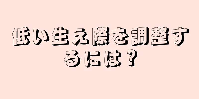 低い生え際を調整するには？