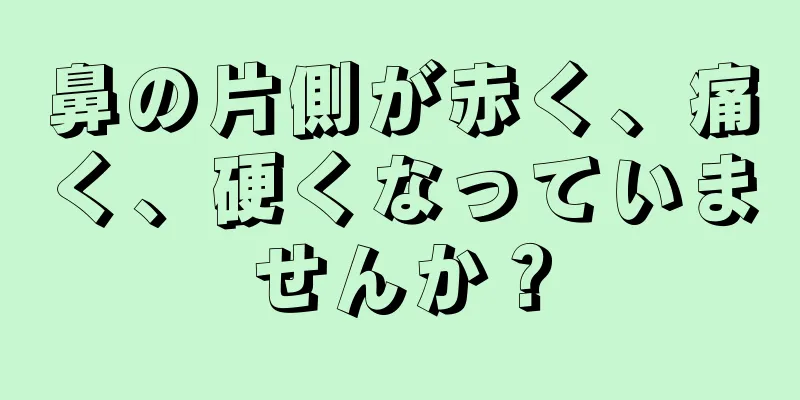 鼻の片側が赤く、痛く、硬くなっていませんか？