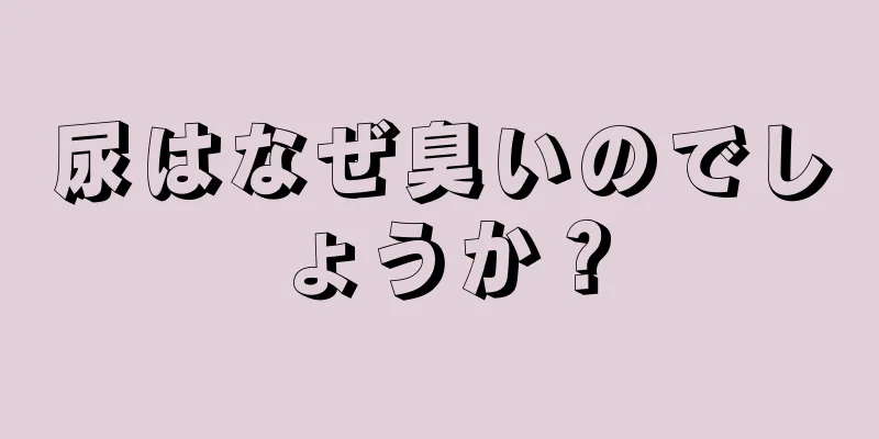 尿はなぜ臭いのでしょうか？