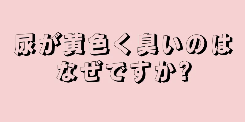 尿が黄色く臭いのはなぜですか?