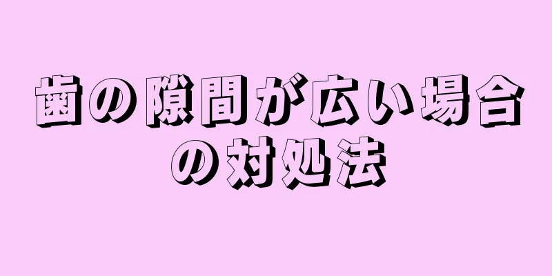 歯の隙間が広い場合の対処法