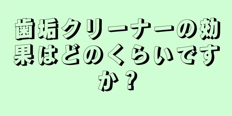 歯垢クリーナーの効果はどのくらいですか？