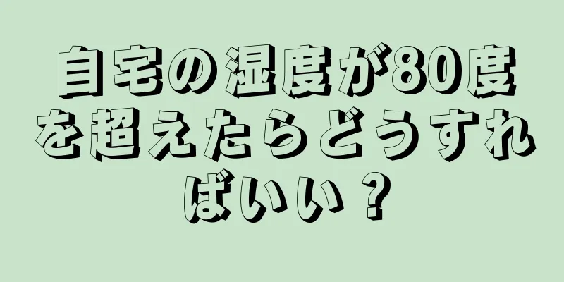 自宅の湿度が80度を超えたらどうすればいい？