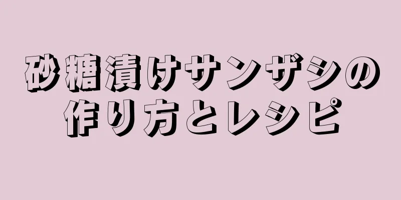 砂糖漬けサンザシの作り方とレシピ