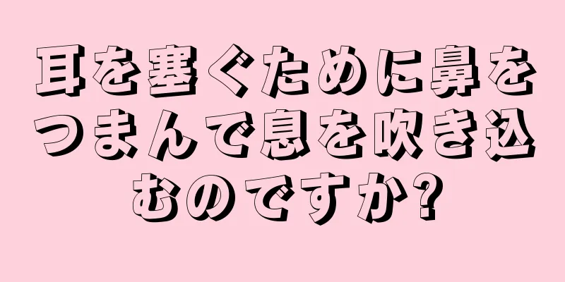 耳を塞ぐために鼻をつまんで息を吹き込むのですか?