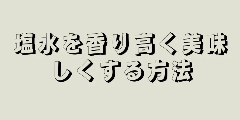 塩水を香り高く美味しくする方法