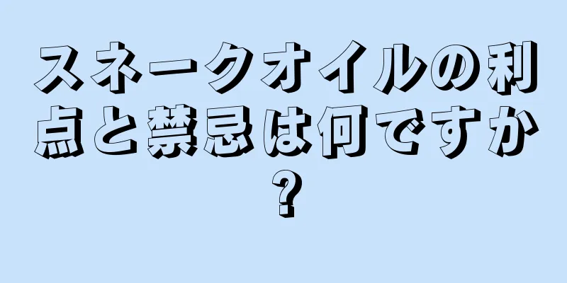 スネークオイルの利点と禁忌は何ですか?