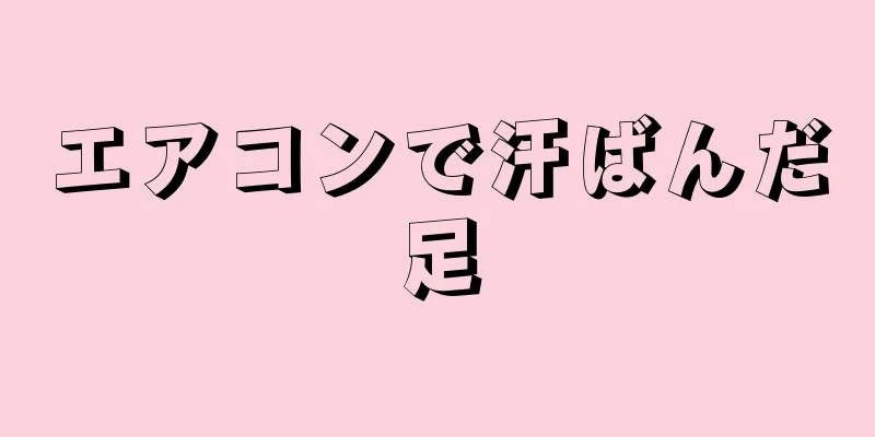 エアコンで汗ばんだ足