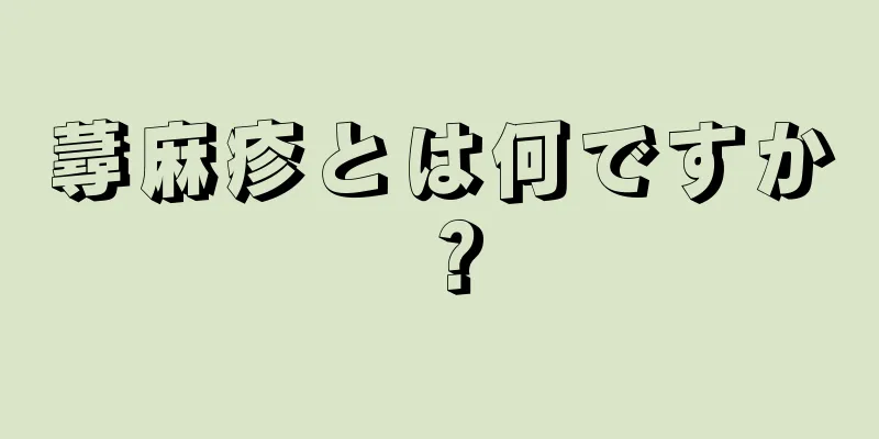 蕁麻疹とは何ですか？