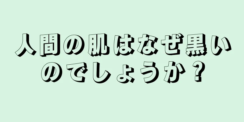 人間の肌はなぜ黒いのでしょうか？