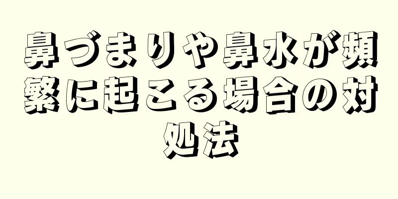 鼻づまりや鼻水が頻繁に起こる場合の対処法