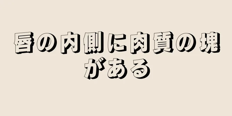 唇の内側に肉質の塊がある