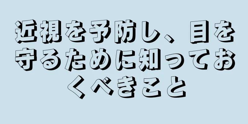 近視を予防し、目を守るために知っておくべきこと