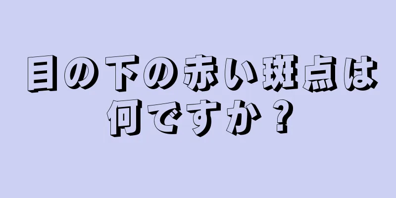 目の下の赤い斑点は何ですか？