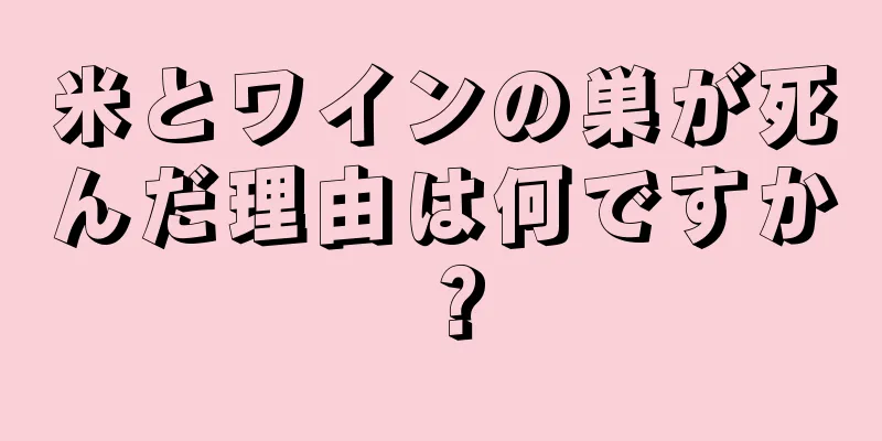 米とワインの巣が死んだ理由は何ですか？