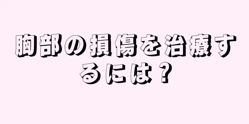 胸部の損傷を治療するには？