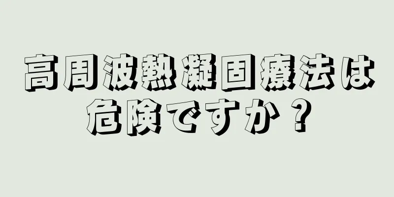 高周波熱凝固療法は危険ですか？