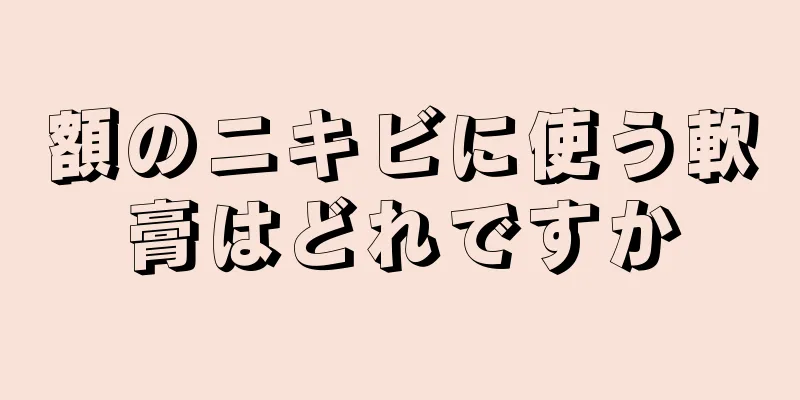 額のニキビに使う軟膏はどれですか