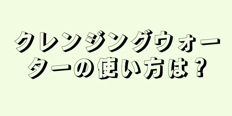 クレンジングウォーターの使い方は？