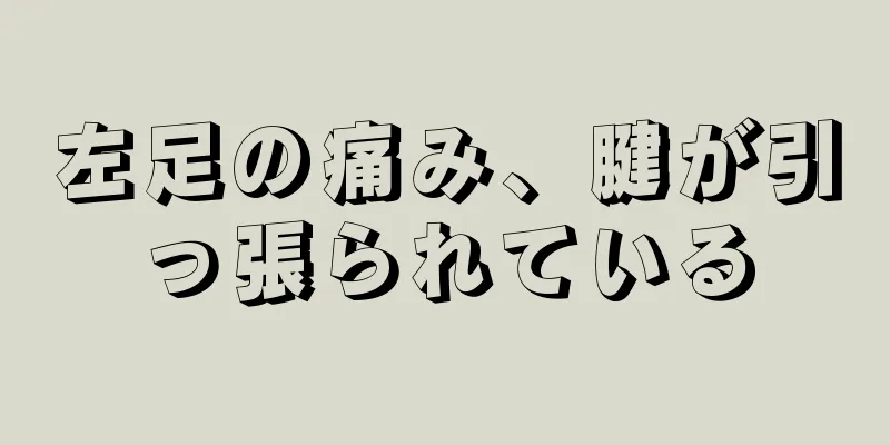 左足の痛み、腱が引っ張られている