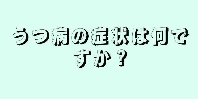 うつ病の症状は何ですか？